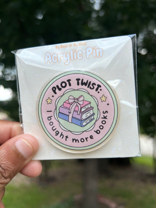 Plot Twist I Bought More Books Acrylic Pin